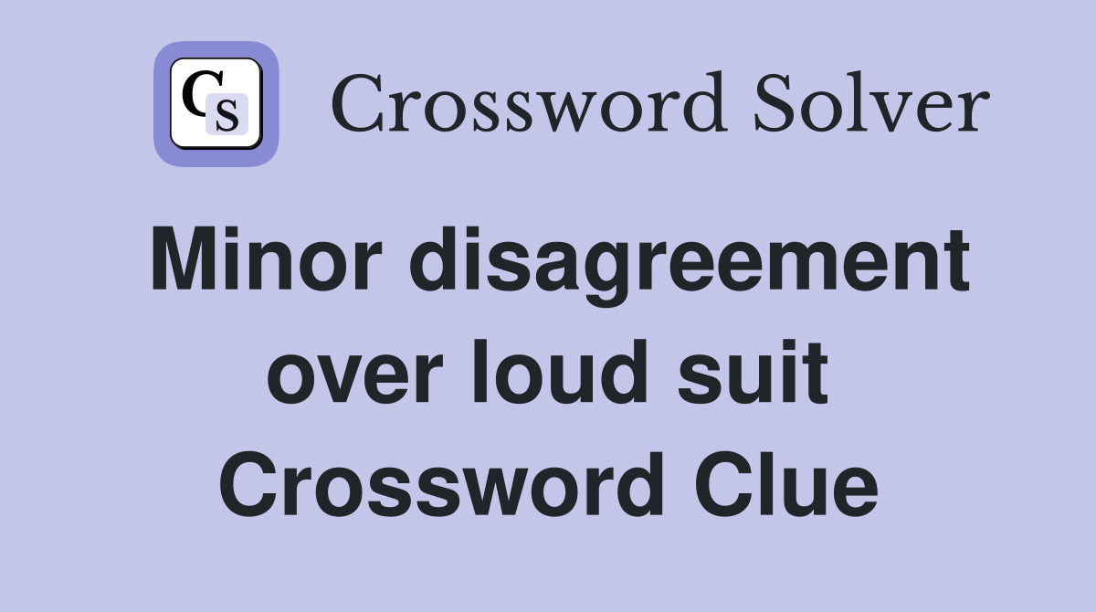Minor disagreement over loud suit Crossword Clue
