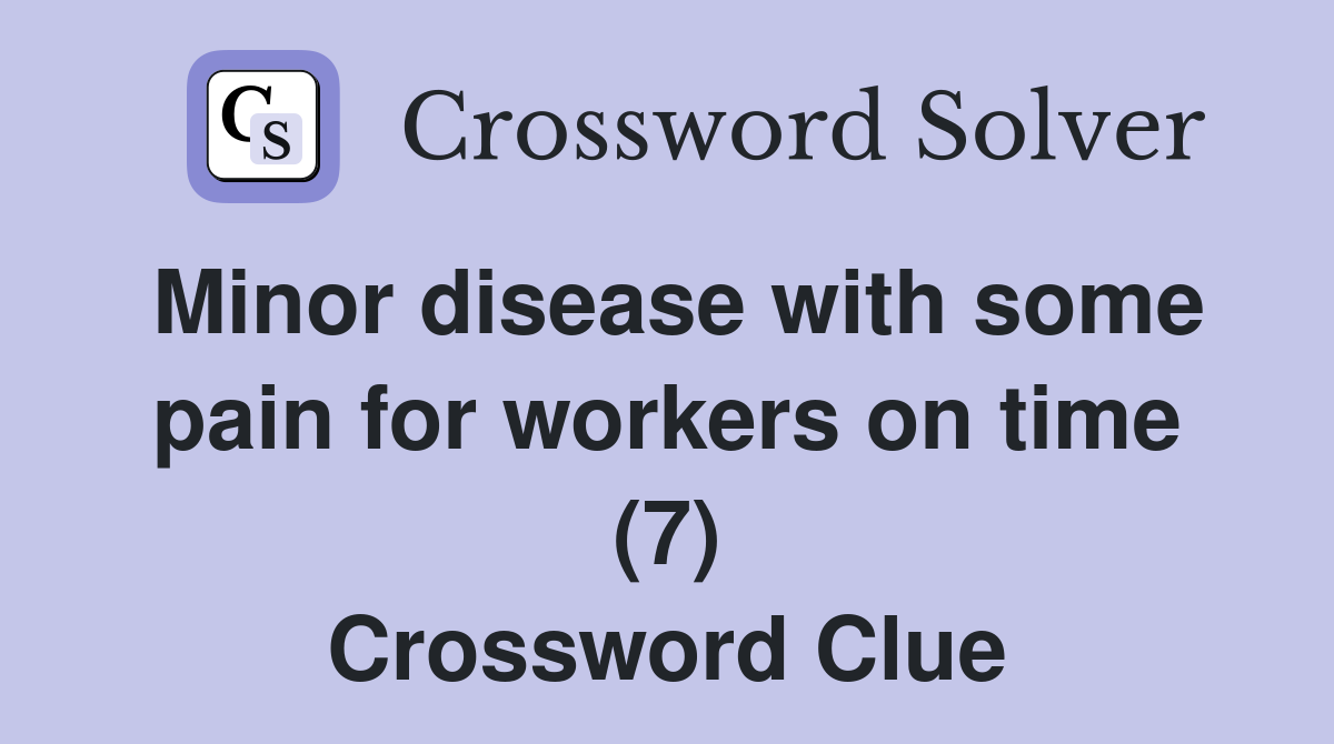 Minor disease with some pain for workers on time (7) Crossword Clue