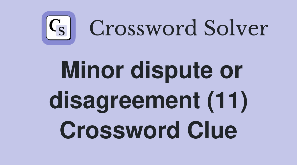 Minor dispute or disagreement (11) Crossword Clue