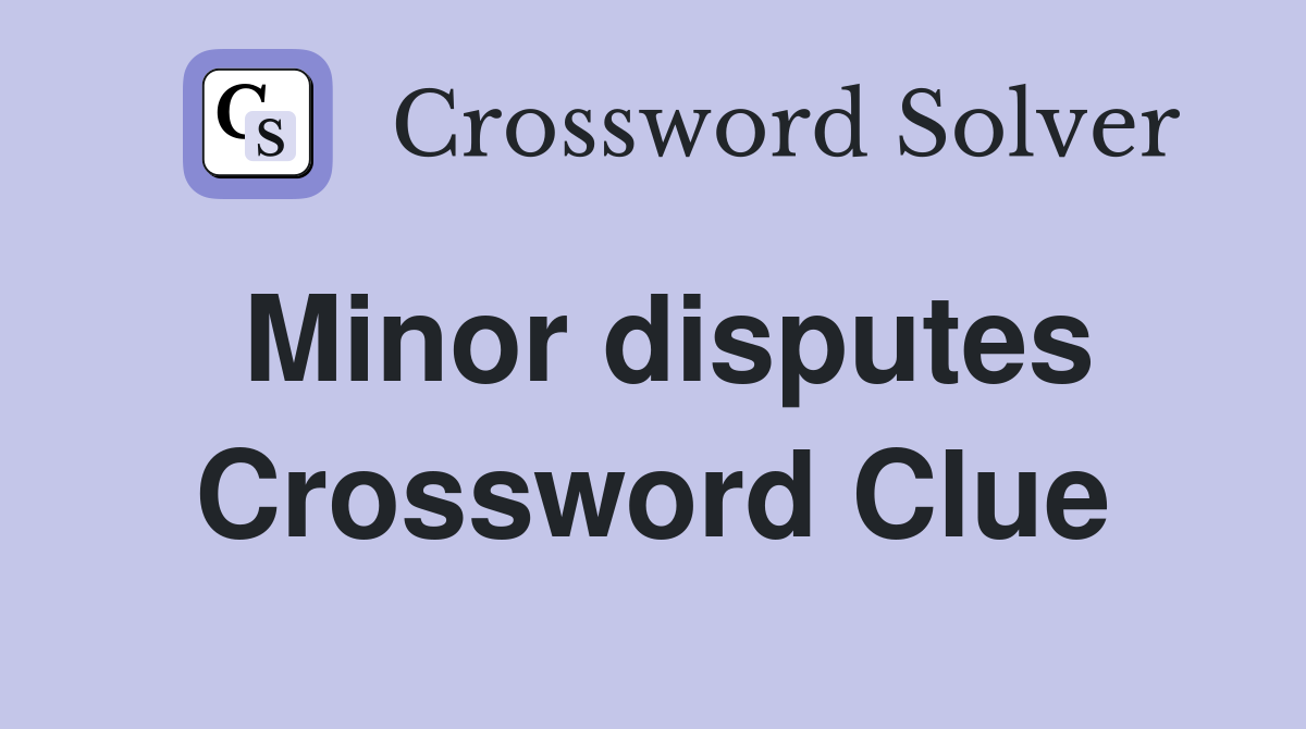 Minor disputes Crossword Clue