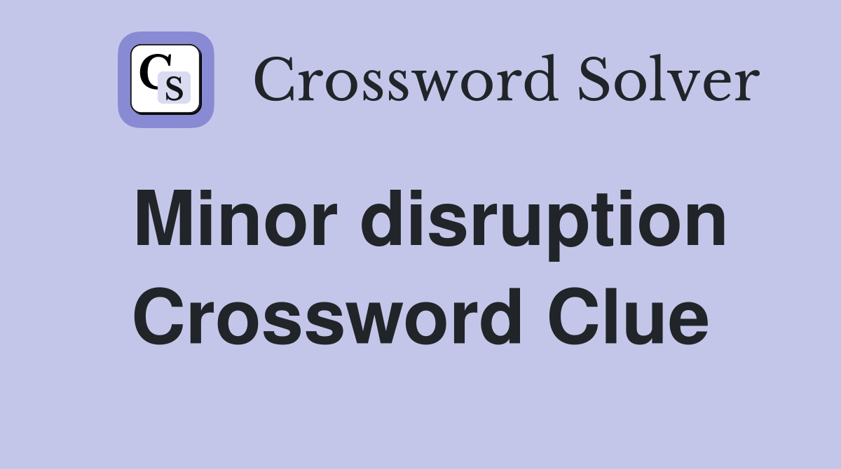 Minor disruption Crossword Clue