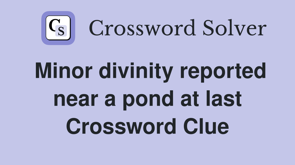 Minor divinity reported near a pond at last Crossword Clue