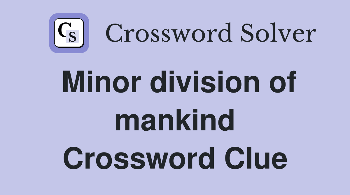 Minor division of mankind Crossword Clue