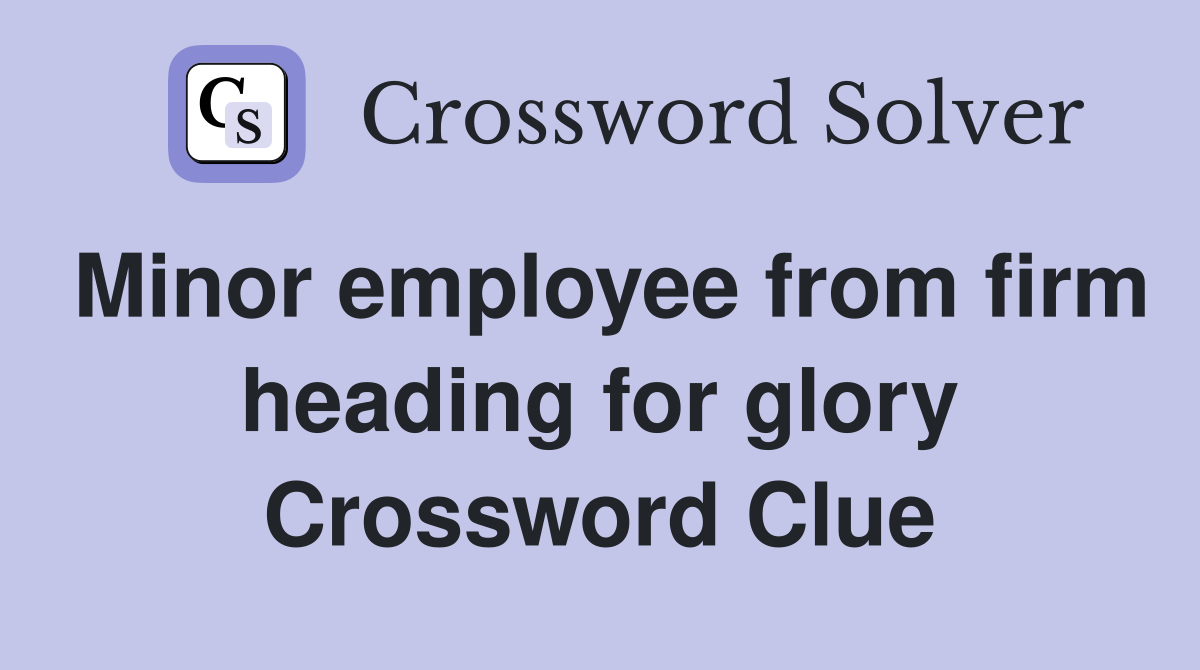 Minor employee from firm heading for glory Crossword Clue