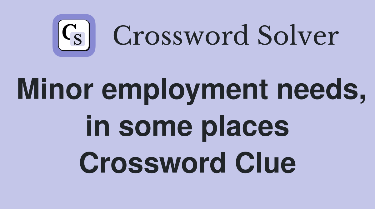 Minor employment needs, in some places Crossword Clue