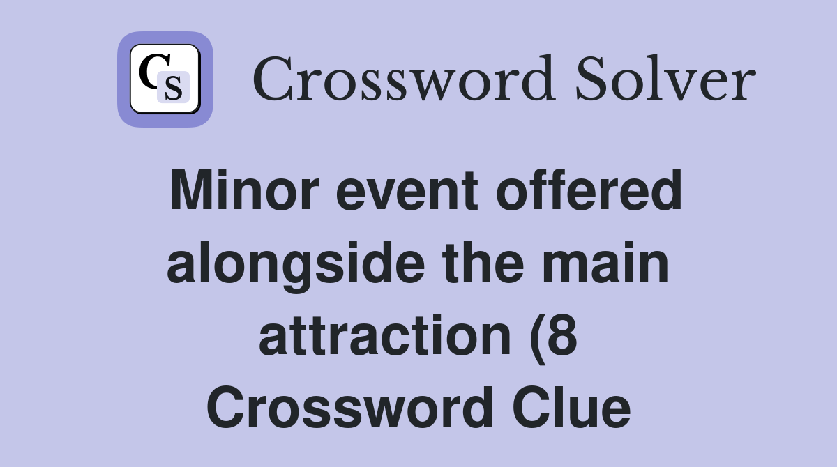 Minor event offered alongside the main attraction (8) Crossword Clue Minor event offered alongside the main attraction (8) Crossword Clue