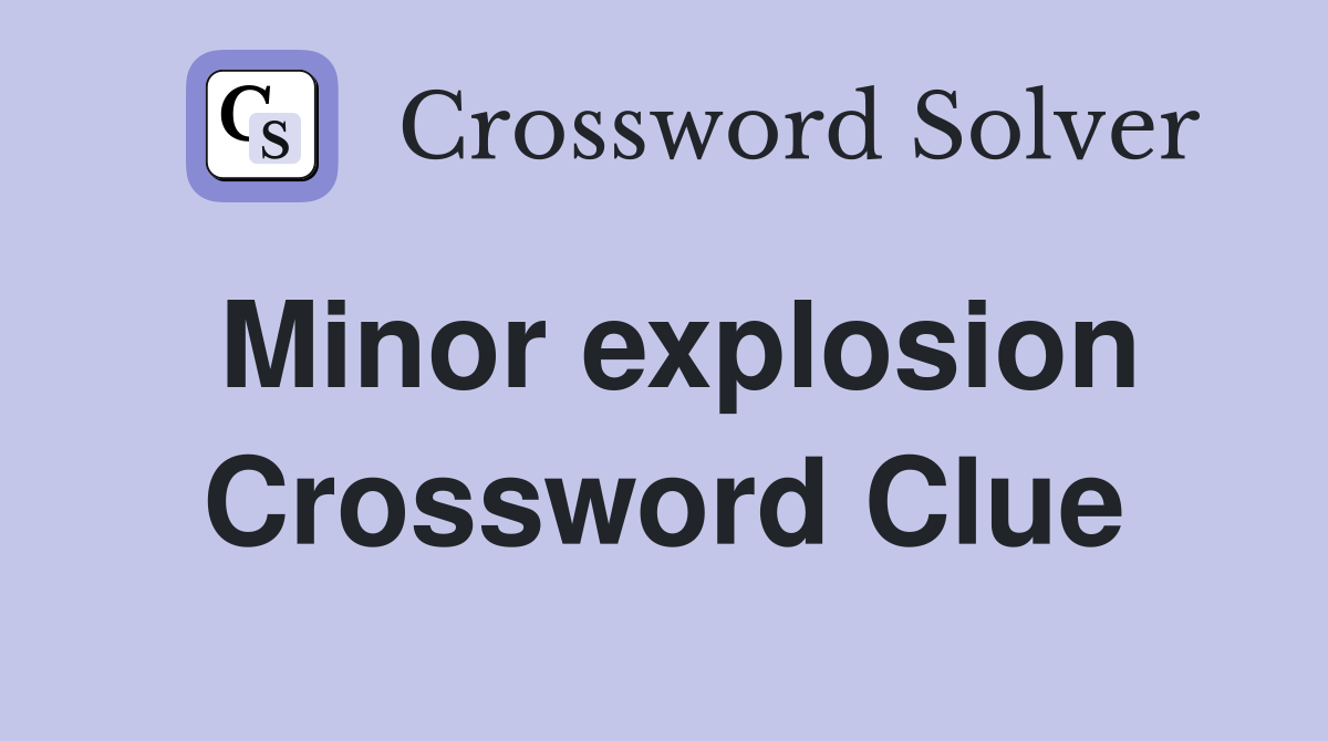 Minor explosion Crossword Clue