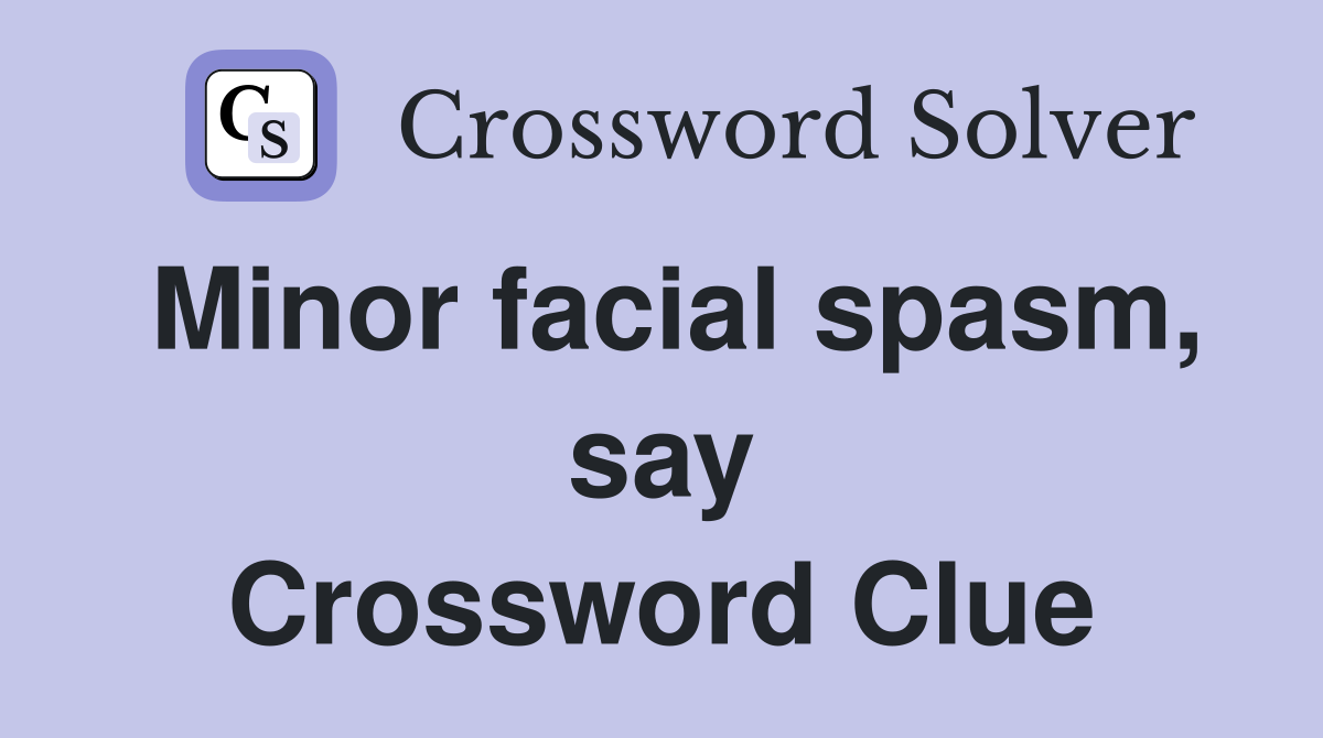Minor facial spasm, say Crossword Clue