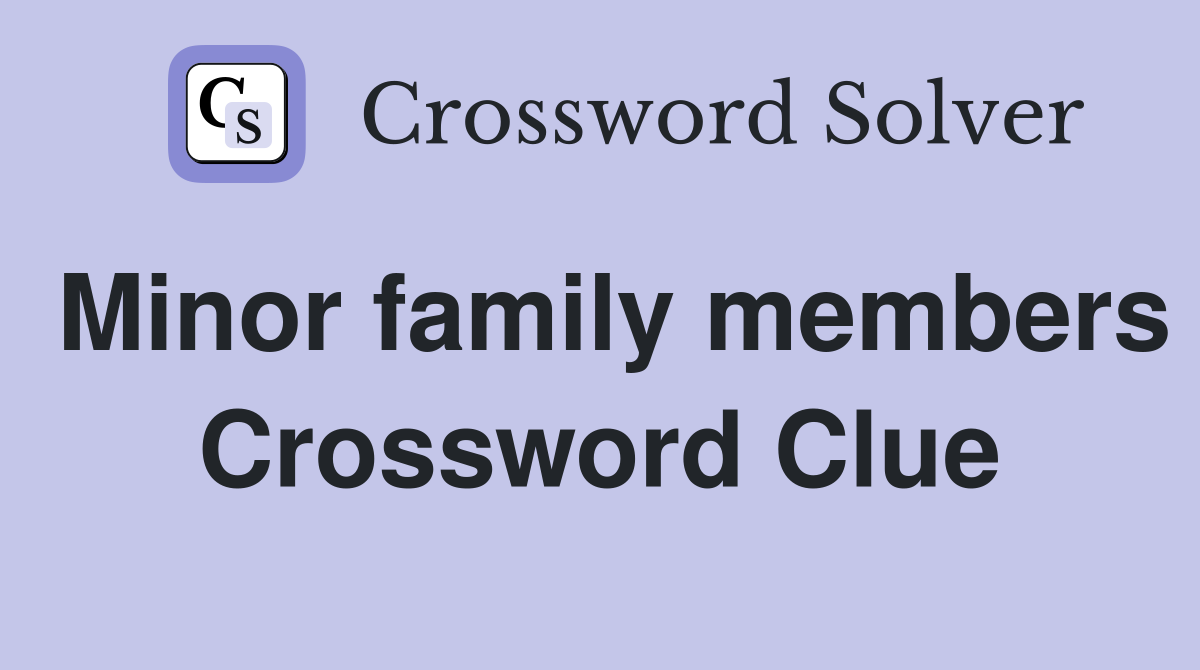 Minor family members Crossword Clue