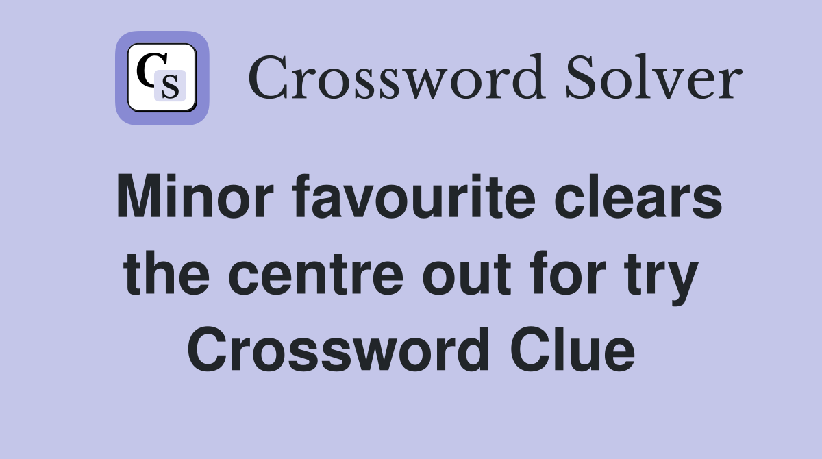Minor favourite clears the centre out for try Crossword Clue