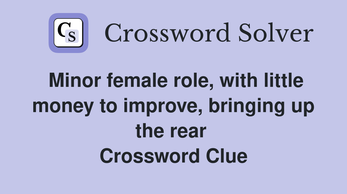 Minor female role, with little money to improve, bringing up the rear  Crossword Clue