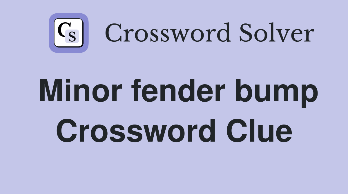 Minor fender bump Crossword Clue