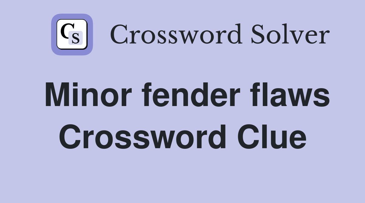 Minor fender flaws Crossword Clue