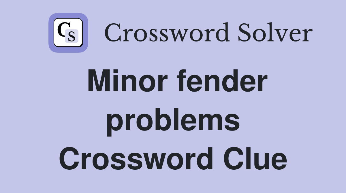 Minor fender problems Crossword Clue