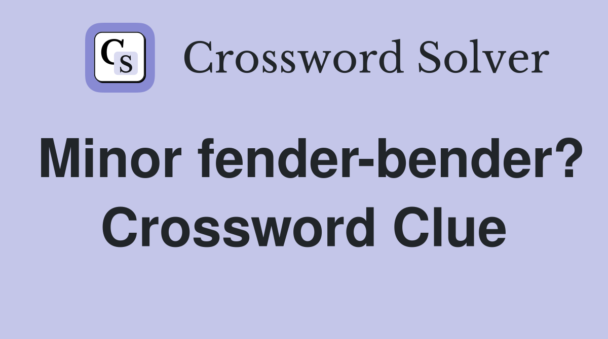 Minor fender-bender? Crossword Clue