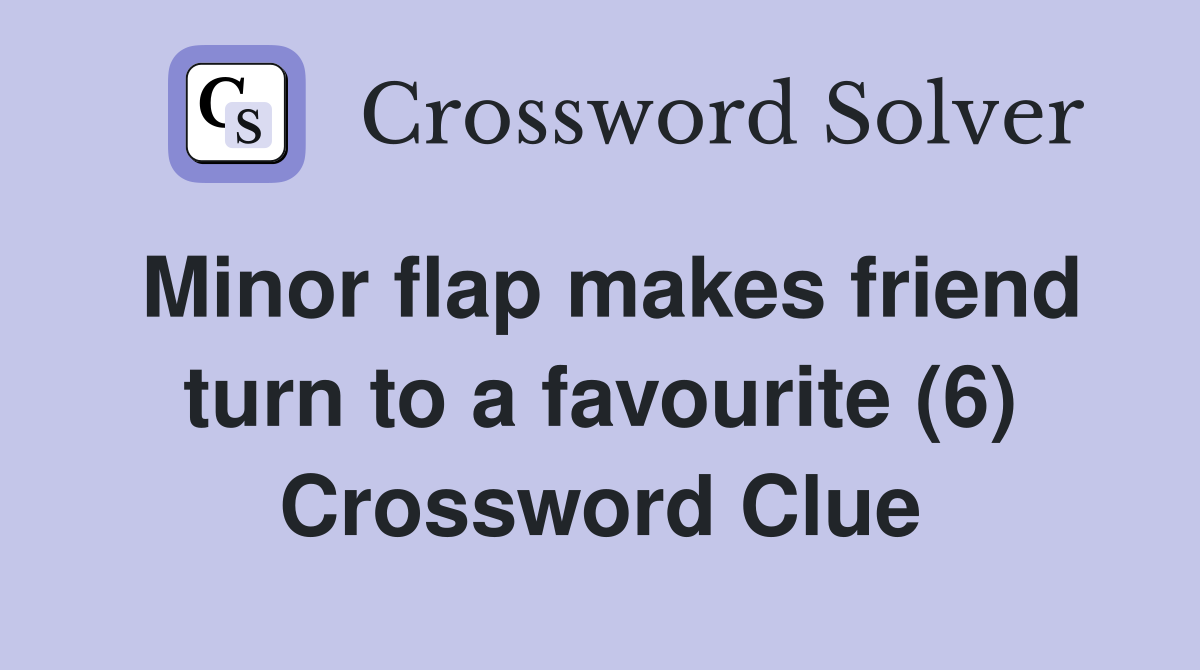 Minor flap makes friend turn to a favourite (6) Crossword Clue