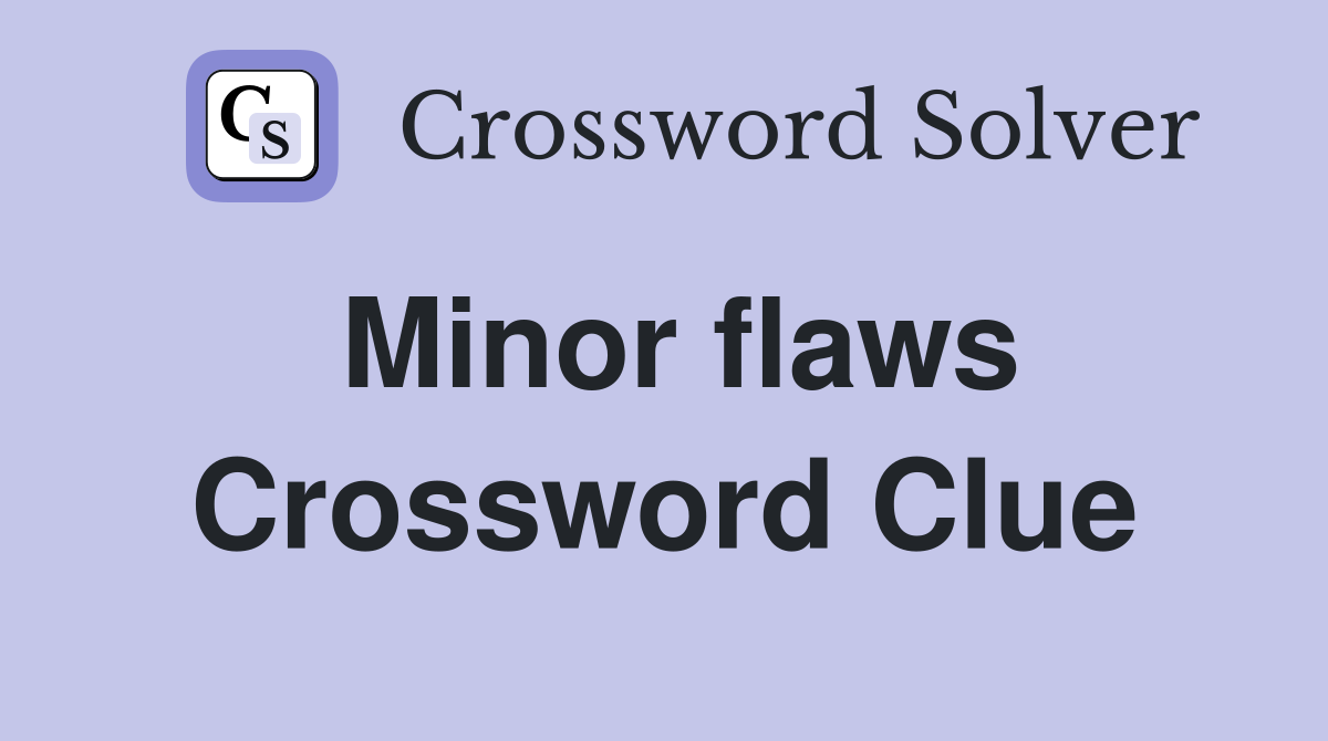 Minor flaws Crossword Clue