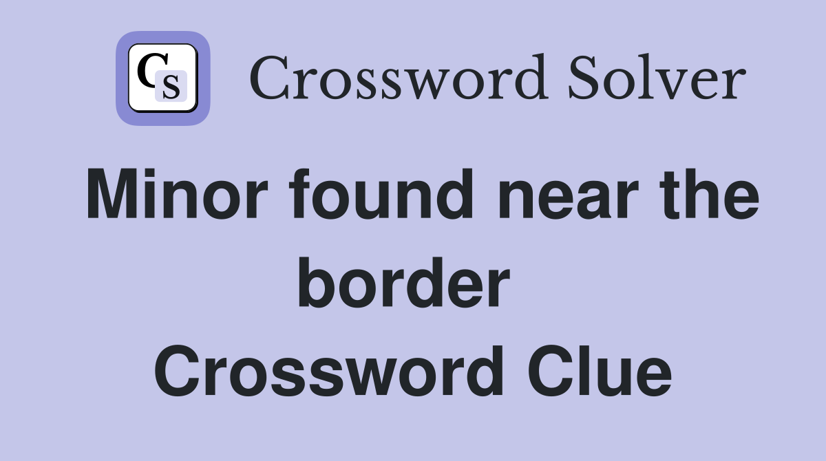 Minor found near the border  Crossword Clue