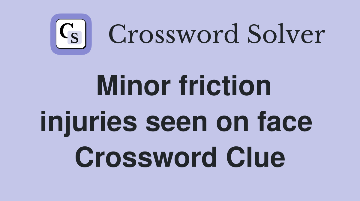 Minor friction injuries seen on face  Crossword Clue