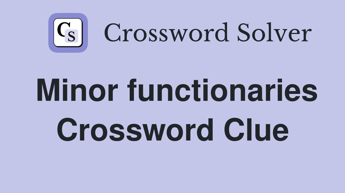 Minor functionaries Crossword Clue