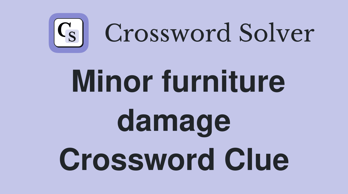 Minor furniture damage Crossword Clue