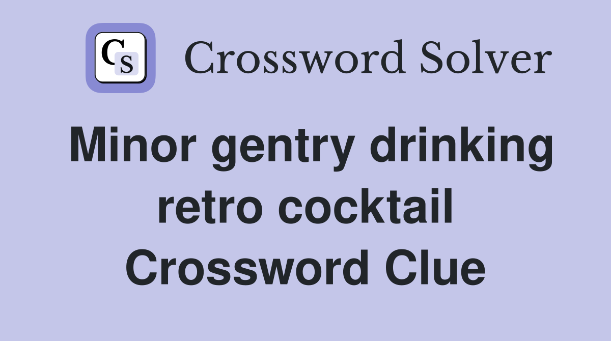 Minor gentry drinking retro cocktail Crossword Clue