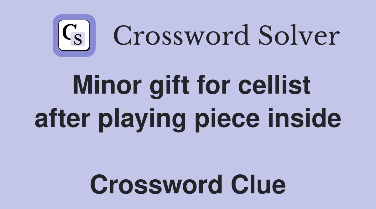 Minor gift for cellist after playing piece inside  Crossword Clue
