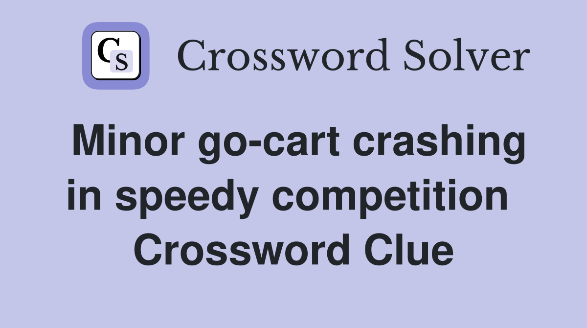 Minor go-cart crashing in speedy competition  Crossword Clue