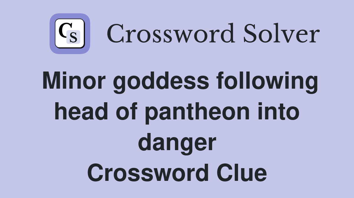 Minor goddess following head of pantheon into danger Crossword Clue