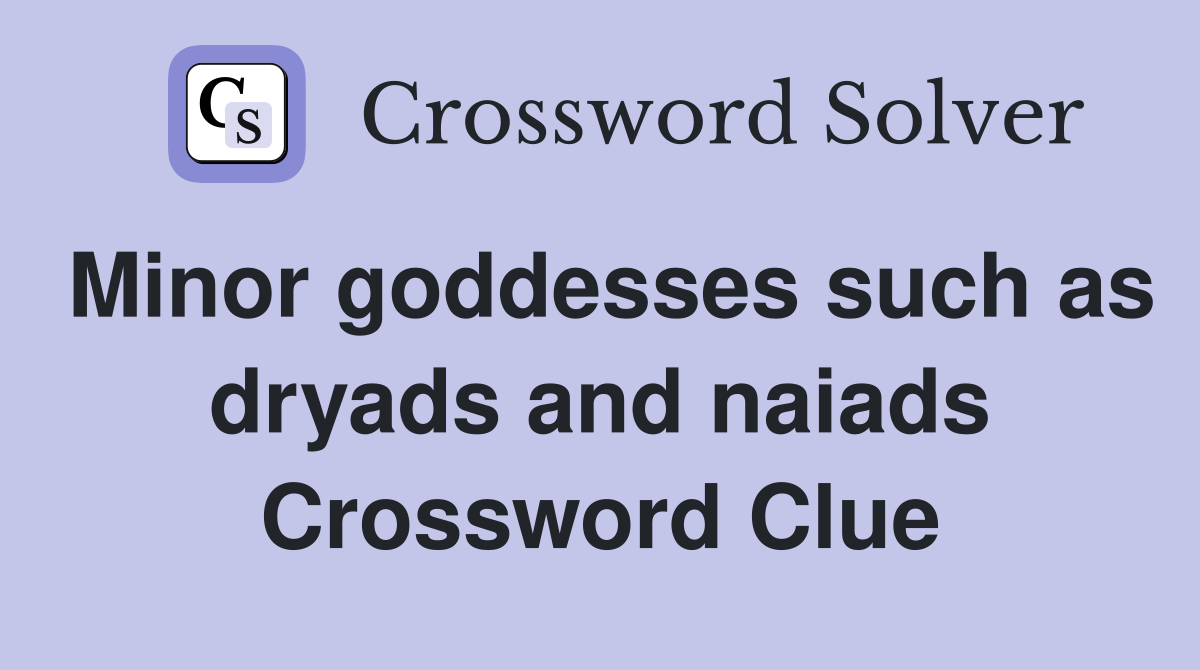Minor goddesses such as dryads and naiads Crossword Clue