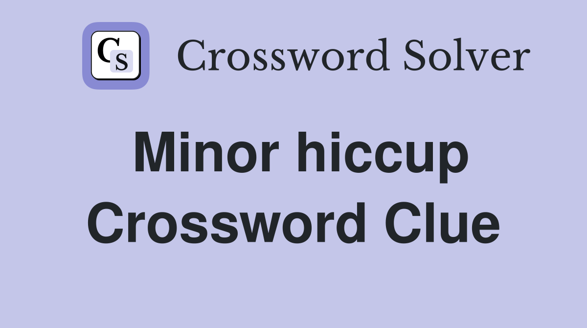 Minor hiccup Crossword Clue