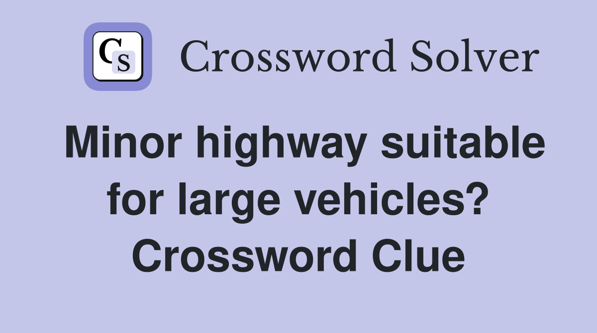 Minor highway suitable for large vehicles? Crossword Clue
