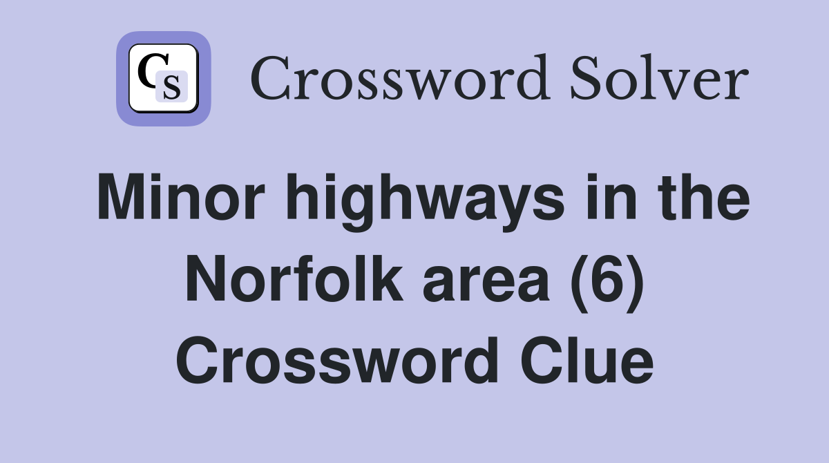 Minor highways in the Norfolk area (6) Crossword Clue