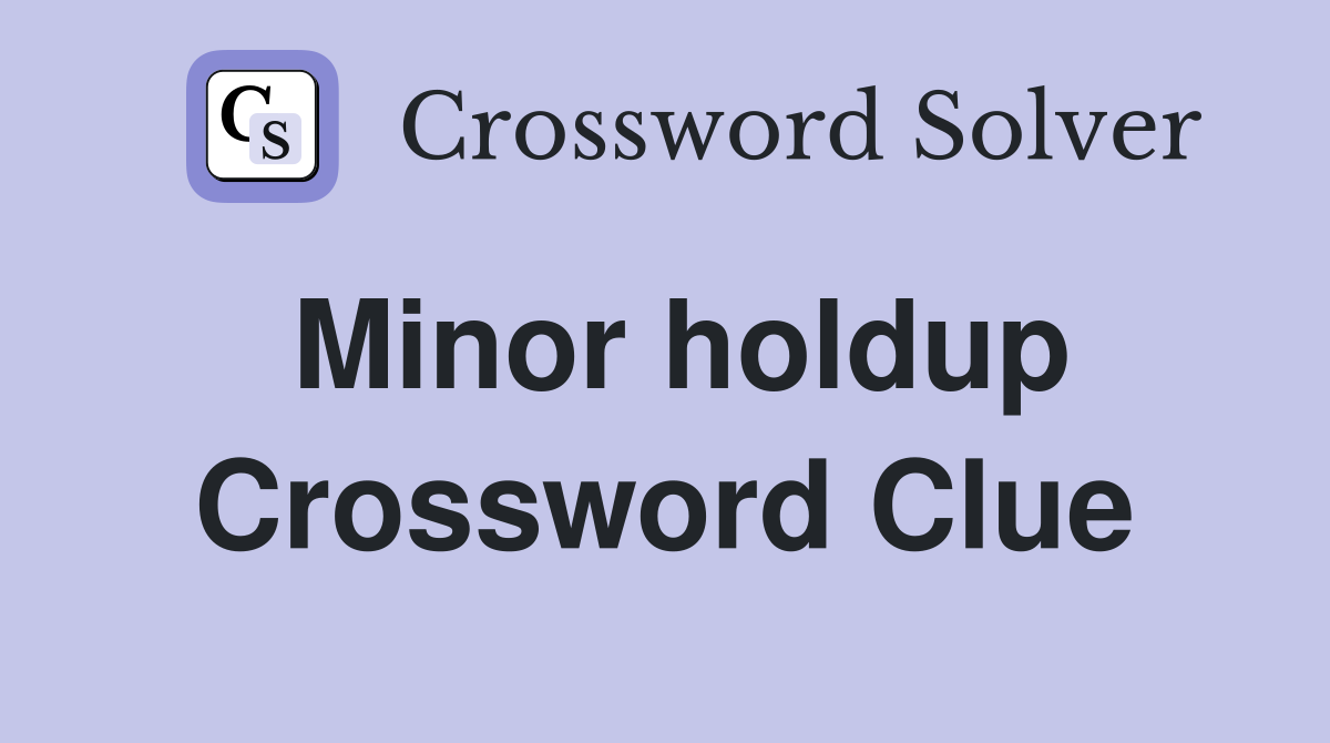 Minor holdup Crossword Clue