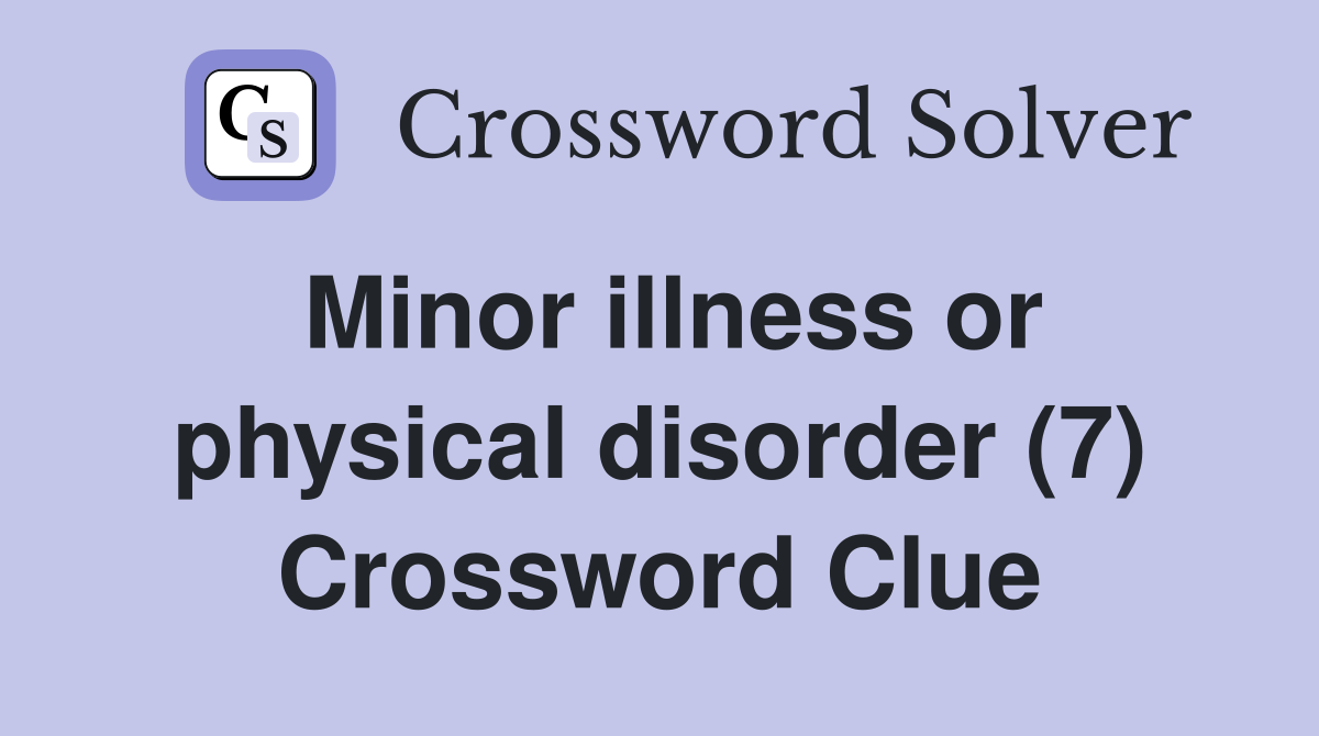 Minor illness or physical disorder (7) Crossword Clue