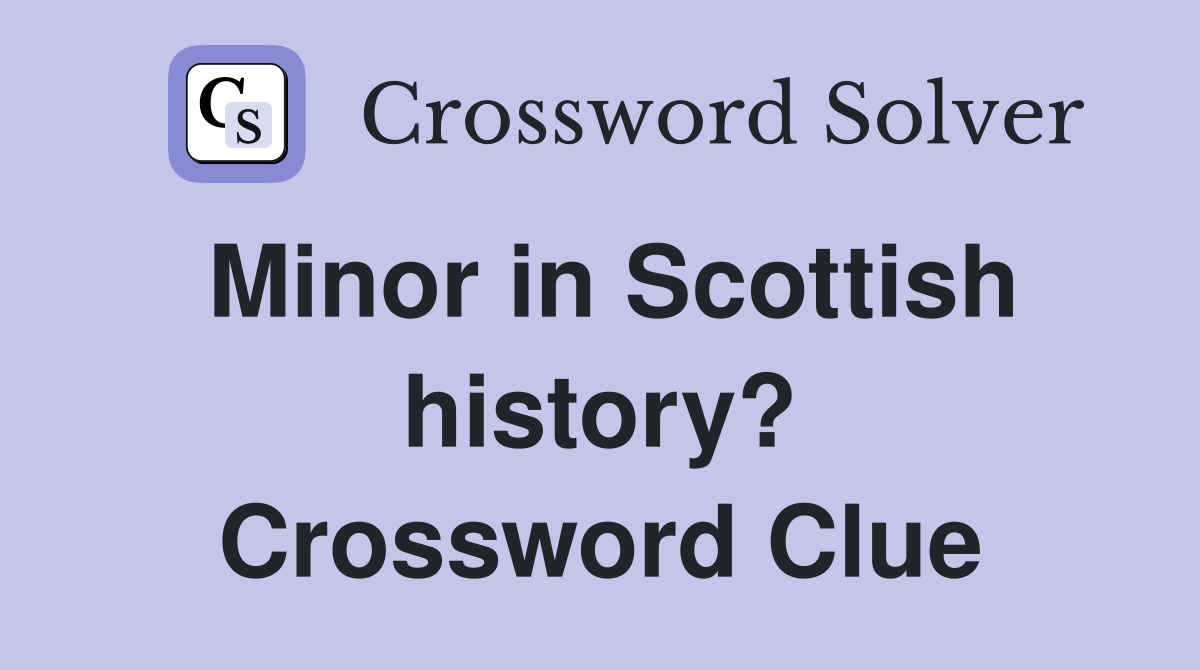 Minor in Scottish history? Crossword Clue
