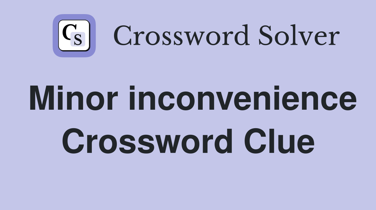 Minor inconvenience Crossword Clue