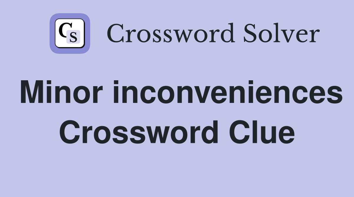 Minor inconveniences Crossword Clue