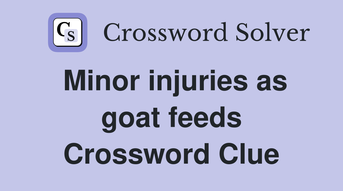 Minor injuries as goat feeds Crossword Clue