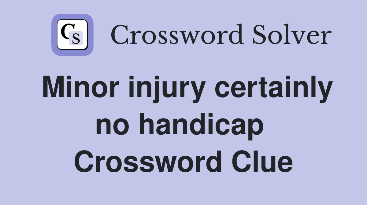 Minor injury certainly no handicap  Crossword Clue