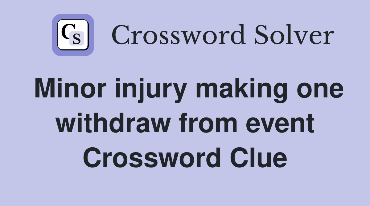 Minor injury making one withdraw from event Crossword Clue