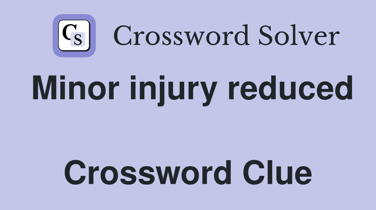 Minor injury reduced  Crossword Clue