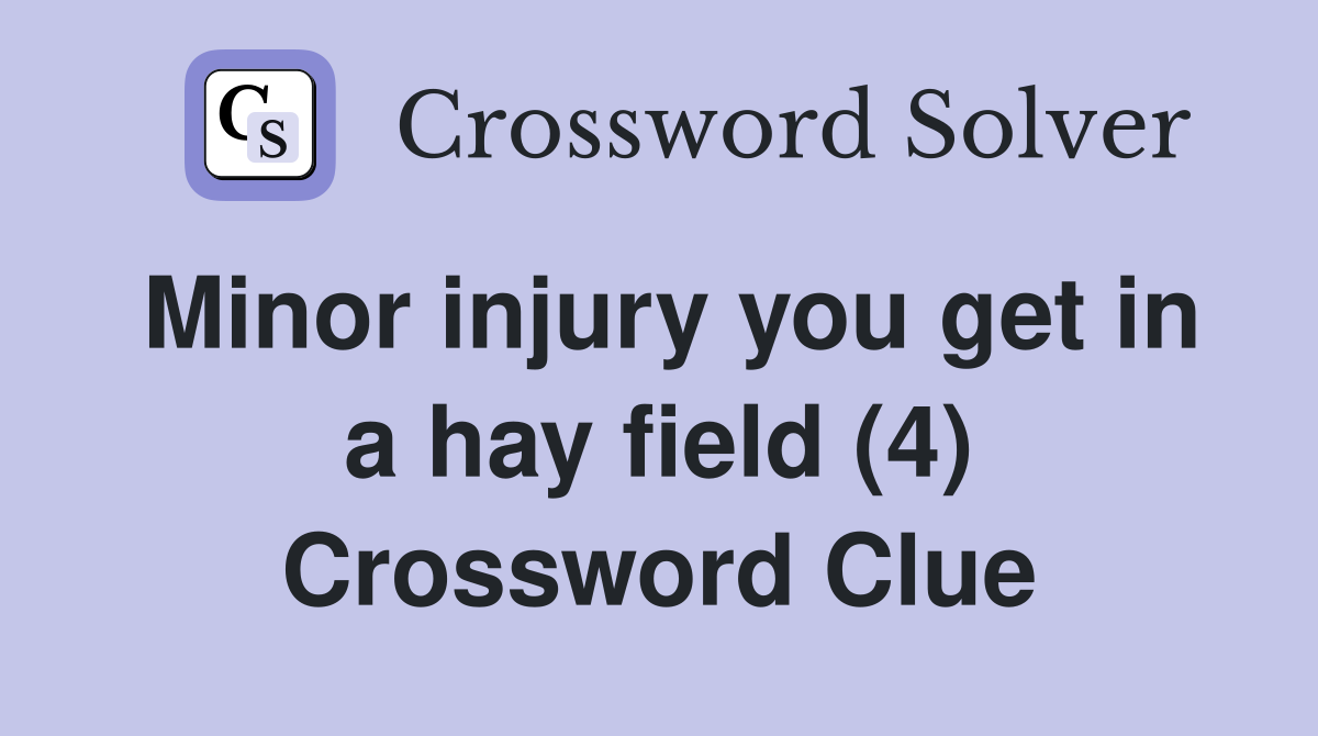 Minor injury you get in a hay field (4) Crossword Clue