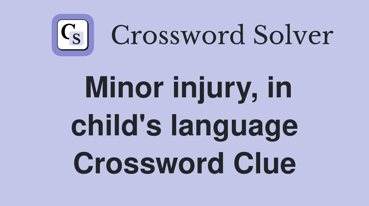 Minor injury, in child's language Crossword Clue