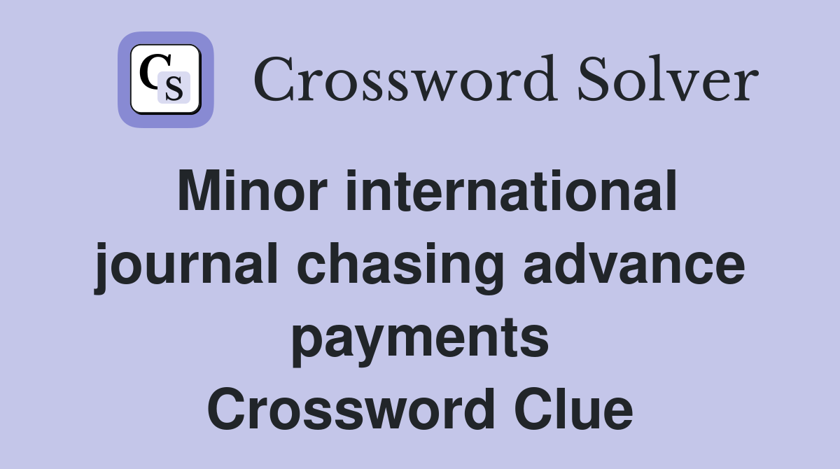 Minor international journal chasing advance payments Crossword Clue