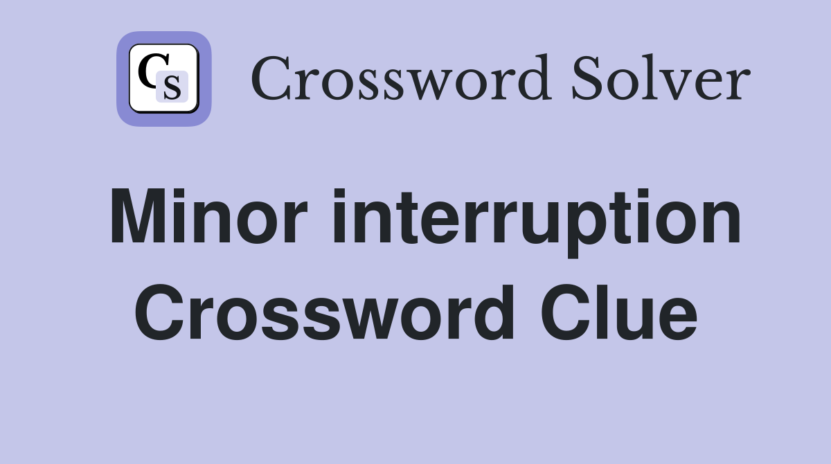 Minor interruption Crossword Clue