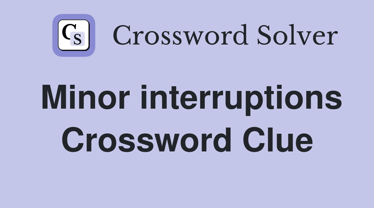 Minor interruptions Crossword Clue