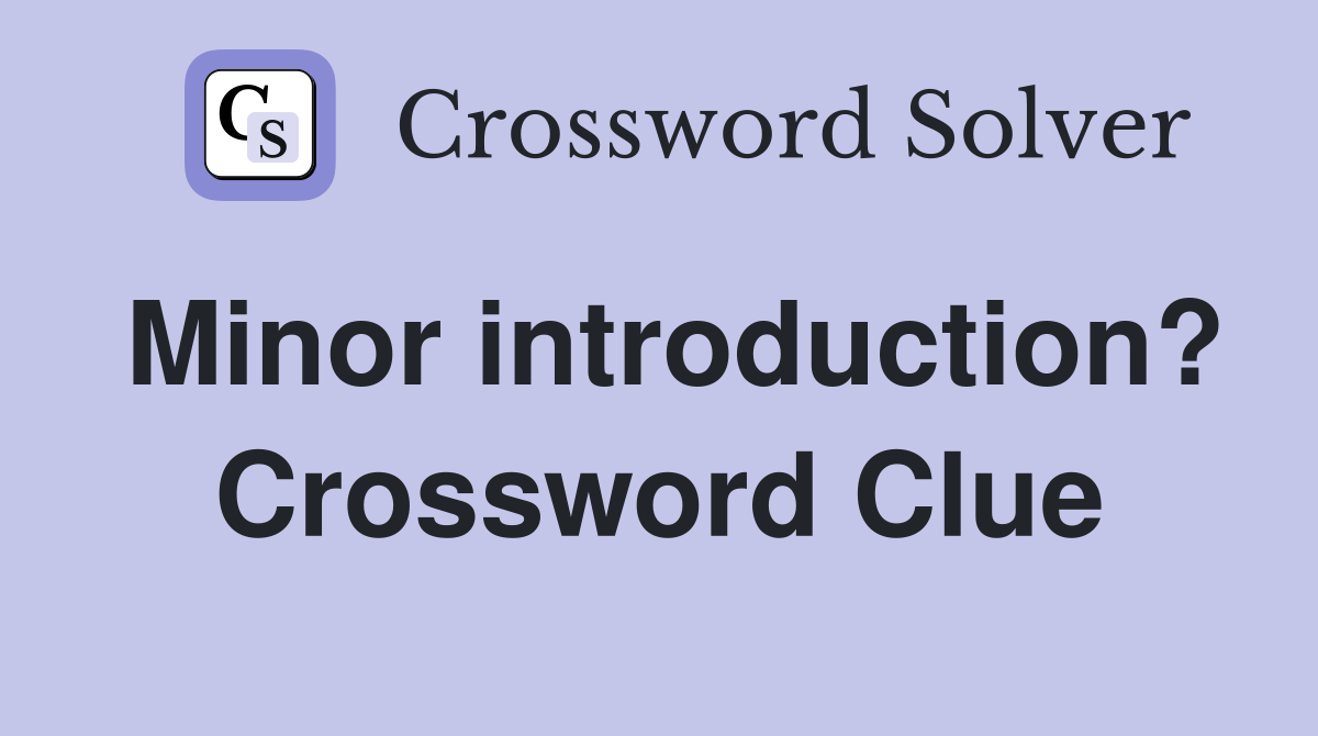 Minor introduction? Crossword Clue