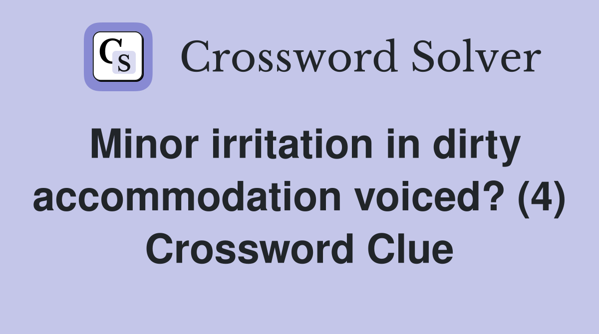 Minor irritation in dirty accommodation voiced? (4) Crossword Clue