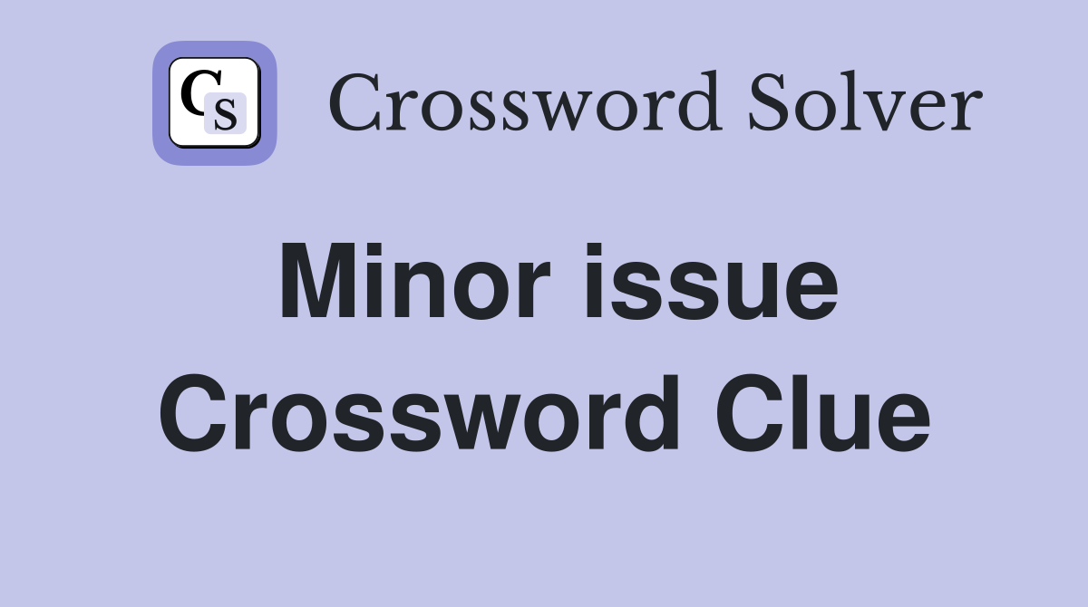 Minor issue Crossword Clue